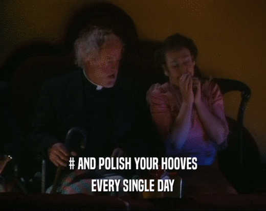 # AND POLISH YOUR HOOVES
 EVERY SINGLE DAY
 