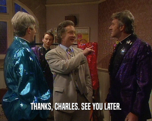 THANKS, CHARLES. SEE YOU LATER.
  