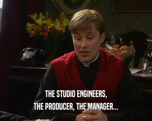 THE STUDIO ENGINEERS, THE PRODUCER, THE MANAGER... 