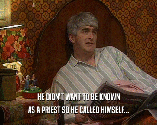 HE DIDN'T WANT TO BE KNOWN AS A PRIEST SO HE CALLED HIMSELF... 
