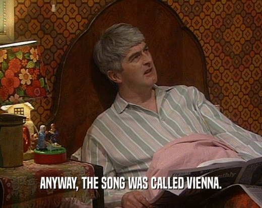 ANYWAY, THE SONG WAS CALLED VIENNA.  