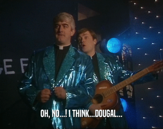 OH, NO...! I THINK...DOUGAL...  