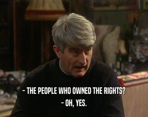 - THE PEOPLE WHO OWNED THE RIGHTS? - OH, YES. 