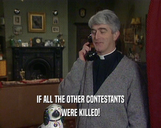 IF ALL THE OTHER CONTESTANTS WERE KILLED! 