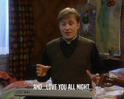 AND...LOVE YOU ALL NIGHT.
  