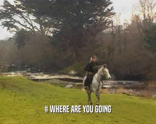 # WHERE ARE YOU GOING  