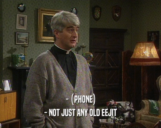 - (PHONE) - NOT JUST ANY OLD EEJIT 