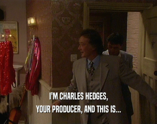 I'M CHARLES HEDGES,
 YOUR PRODUCER, AND THIS IS...
 