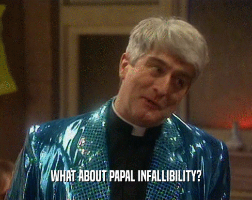 WHAT ABOUT PAPAL INFALLIBILITY?  