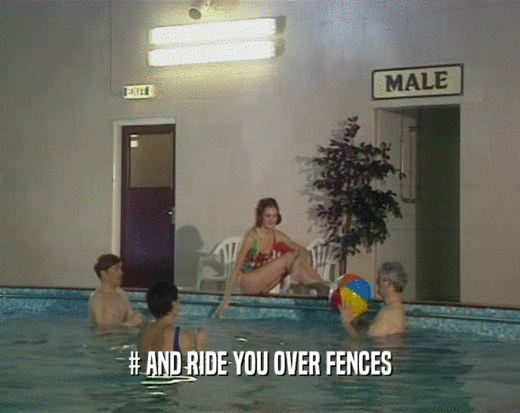 # AND RIDE YOU OVER FENCES  