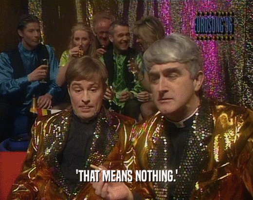 'THAT MEANS NOTHING.'  