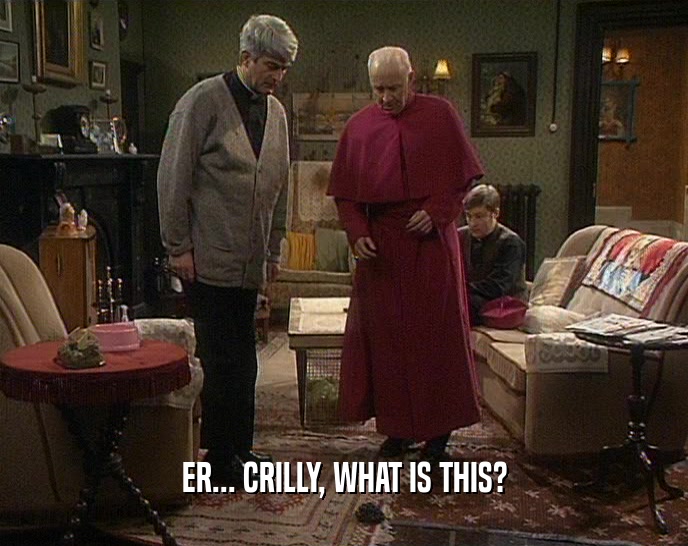 ER... CRILLY, WHAT IS THIS?  