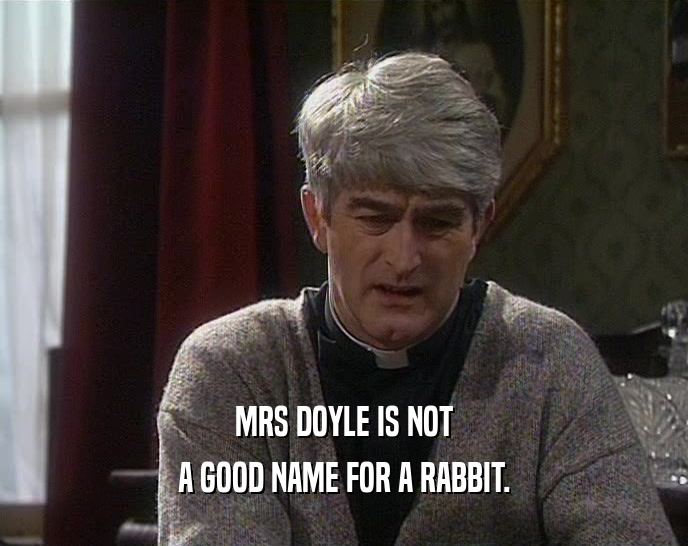 MRS DOYLE IS NOT A GOOD NAME FOR A RABBIT. 