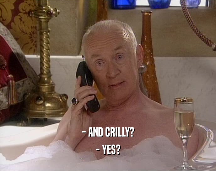 - AND CRILLY? - YES? 