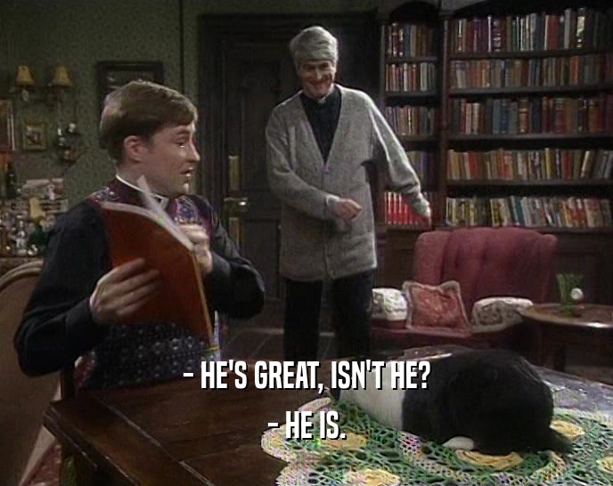 - HE'S GREAT, ISN'T HE? - HE IS. 