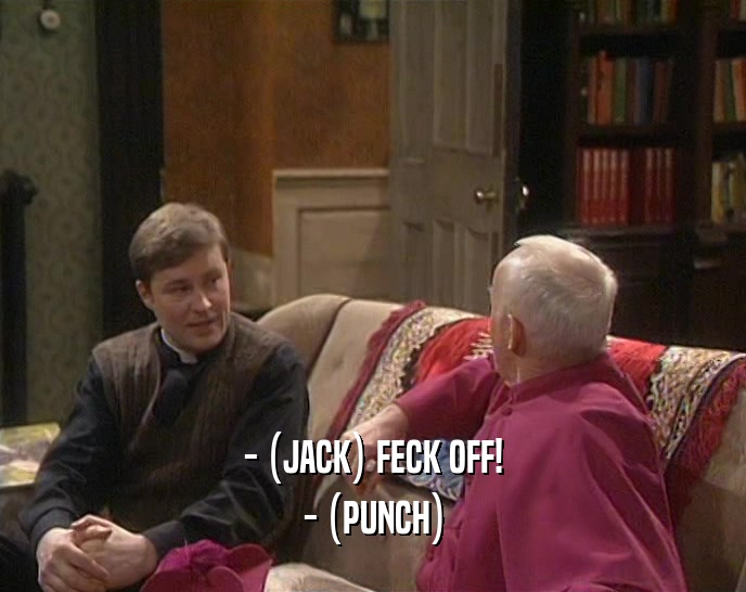 - (JACK) FECK OFF! - (PUNCH) 