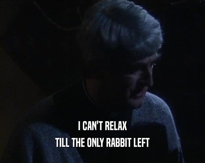 I CAN'T RELAX TILL THE ONLY RABBIT LEFT 