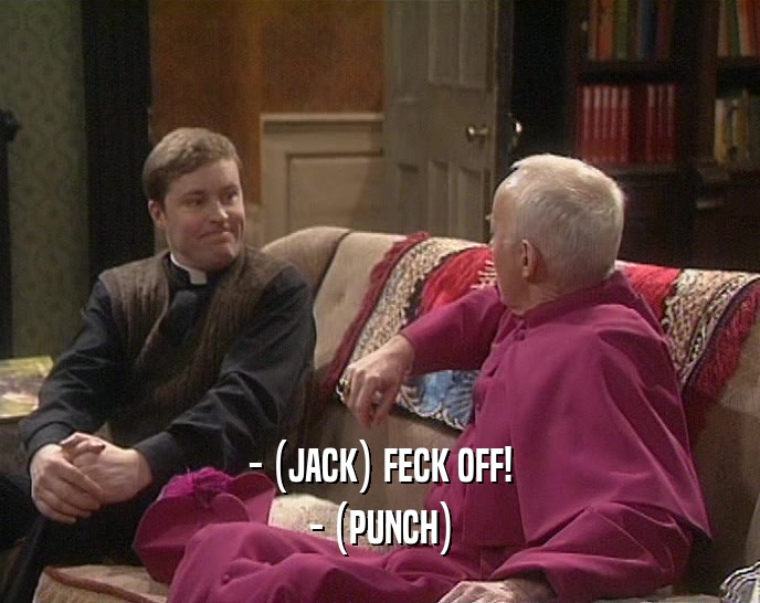 - (JACK) FECK OFF! - (PUNCH) 