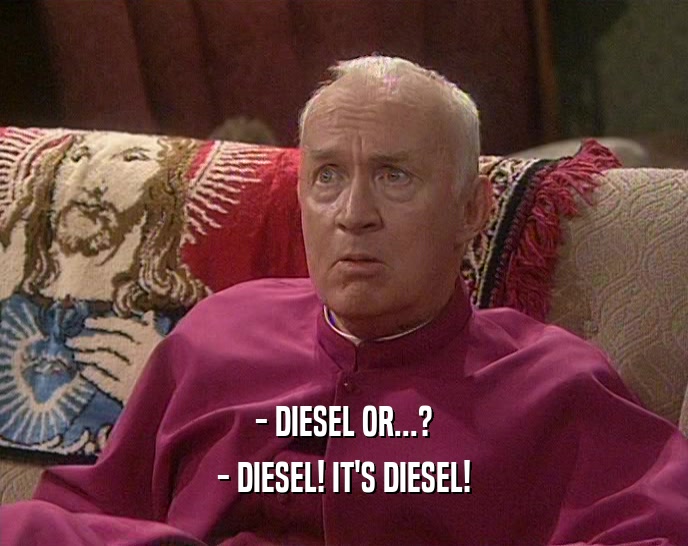 - DIESEL OR...? - DIESEL! IT'S DIESEL! 