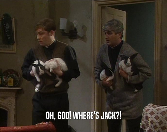 OH, GOD! WHERE'S JACK?!  