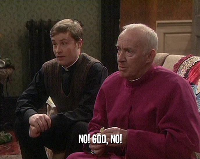 NO! GOD, NO!  