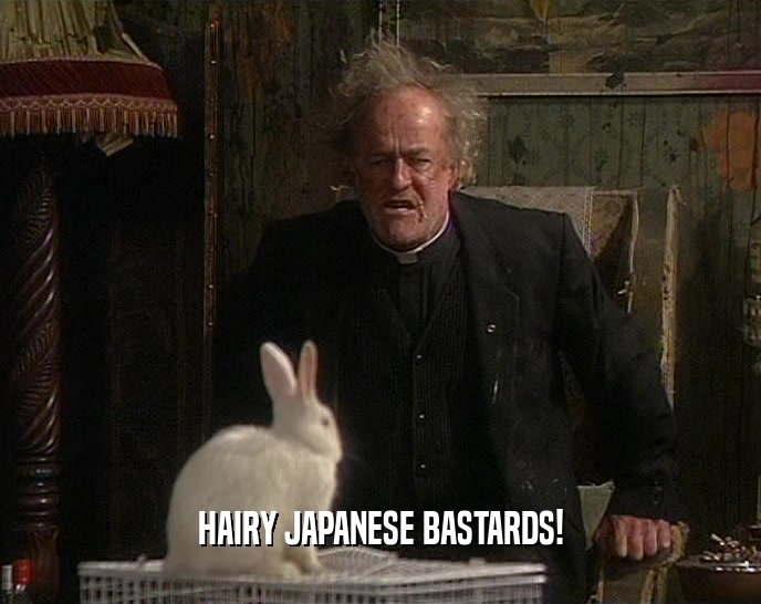 HAIRY JAPANESE BASTARDS!  