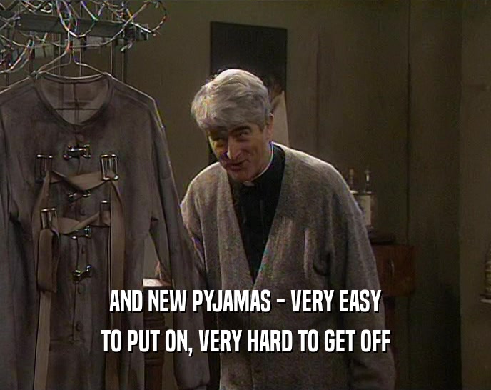 AND NEW PYJAMAS - VERY EASY TO PUT ON, VERY HARD TO GET OFF 