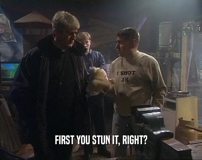 FIRST YOU STUN IT, RIGHT?  