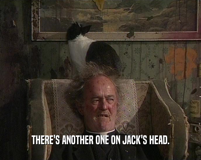 THERE'S ANOTHER ONE ON JACK'S HEAD.
  
