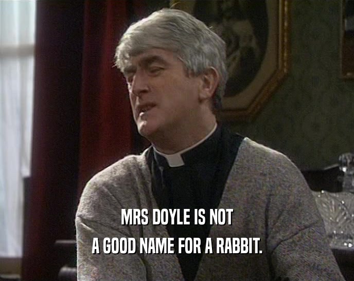 MRS DOYLE IS NOT
 A GOOD NAME FOR A RABBIT.
 