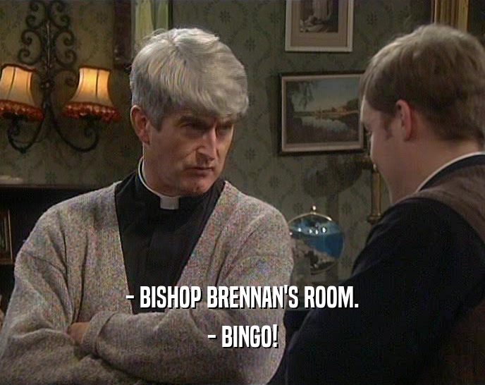 - BISHOP BRENNAN'S ROOM. - BINGO! 