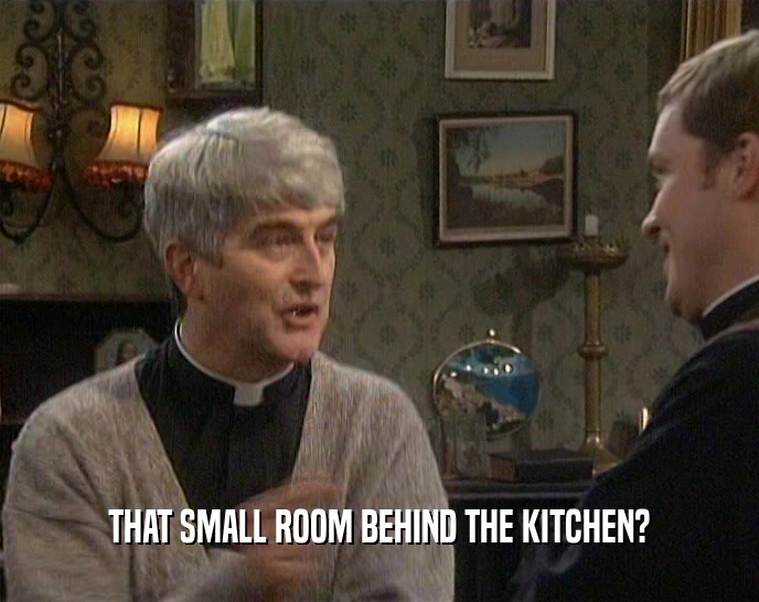 THAT SMALL ROOM BEHIND THE KITCHEN?  
