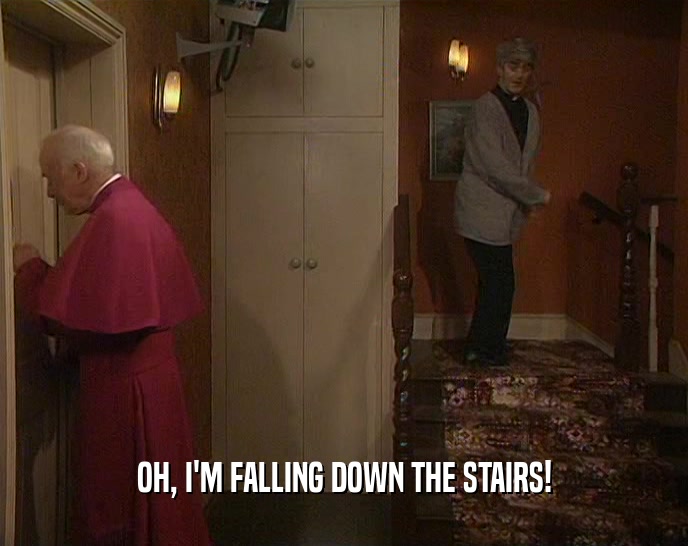 OH, I'M FALLING DOWN THE STAIRS!  
