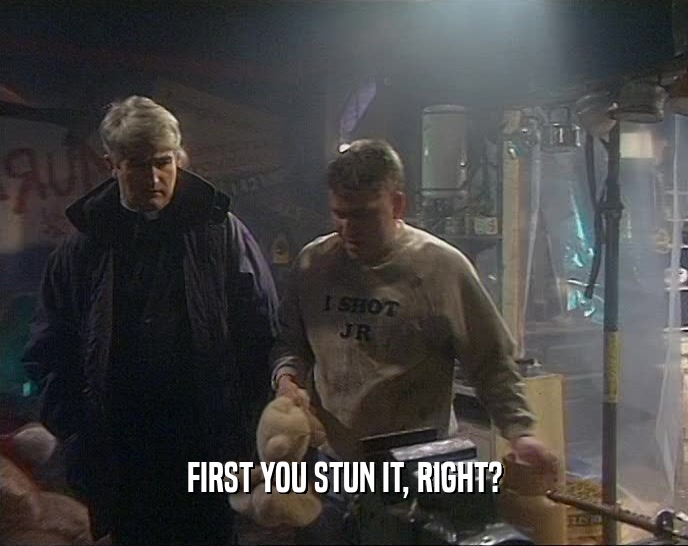 FIRST YOU STUN IT, RIGHT?  