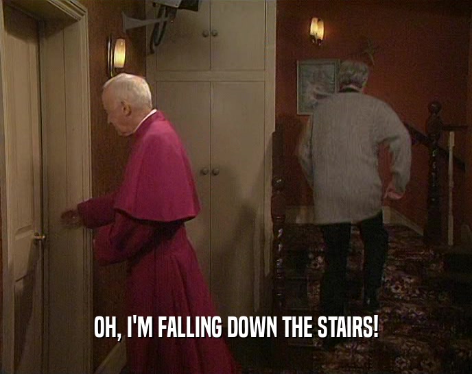 OH, I'M FALLING DOWN THE STAIRS!  