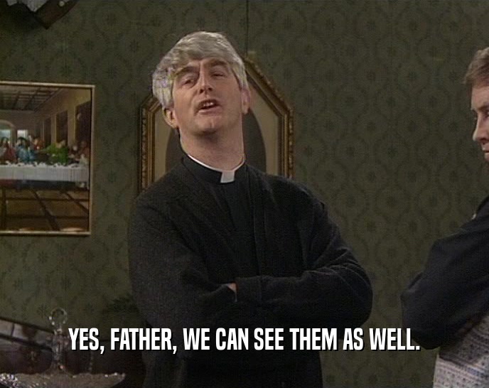 YES, FATHER, WE CAN SEE THEM AS WELL.  