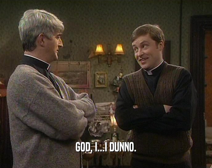 GOD, I...I DUNNO.  
