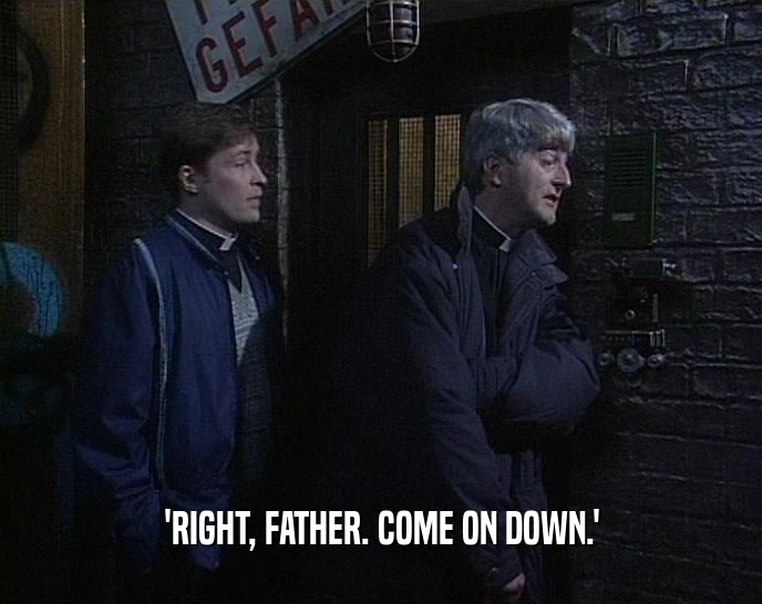 'RIGHT, FATHER. COME ON DOWN.'  