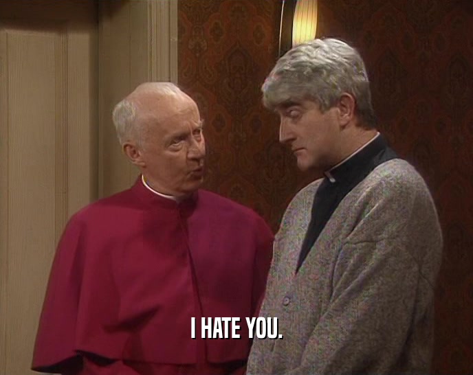 I HATE YOU.  