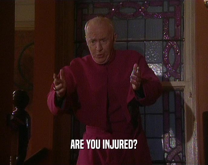 ARE YOU INJURED?  