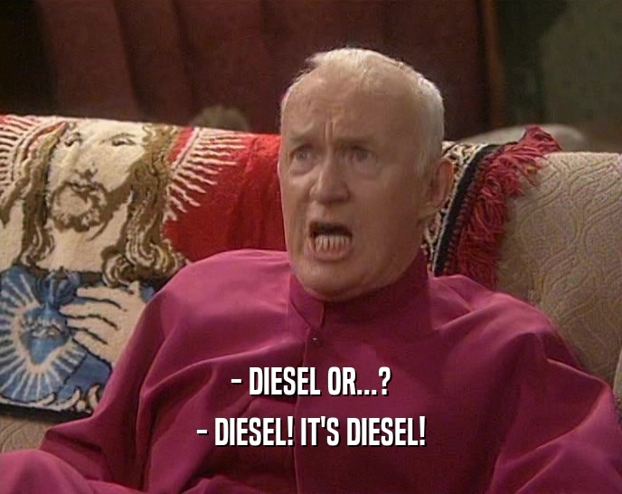 - DIESEL OR...? - DIESEL! IT'S DIESEL! 