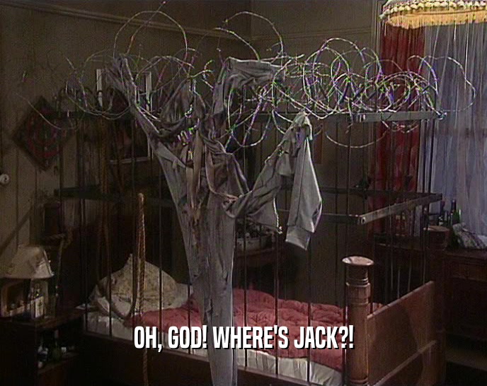OH, GOD! WHERE'S JACK?!  