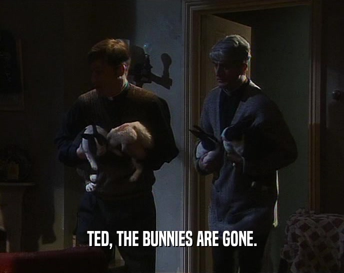 TED, THE BUNNIES ARE GONE.  