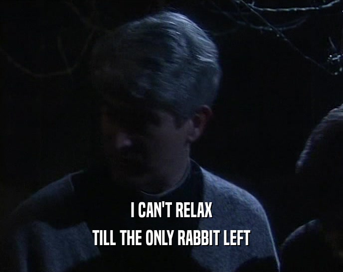 I CAN'T RELAX TILL THE ONLY RABBIT LEFT 