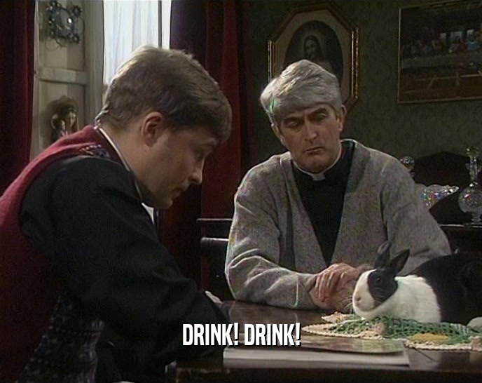 DRINK! DRINK!  