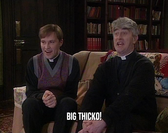 BIG THICKO!  