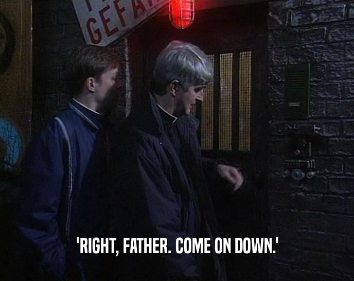 'RIGHT, FATHER. COME ON DOWN.'  