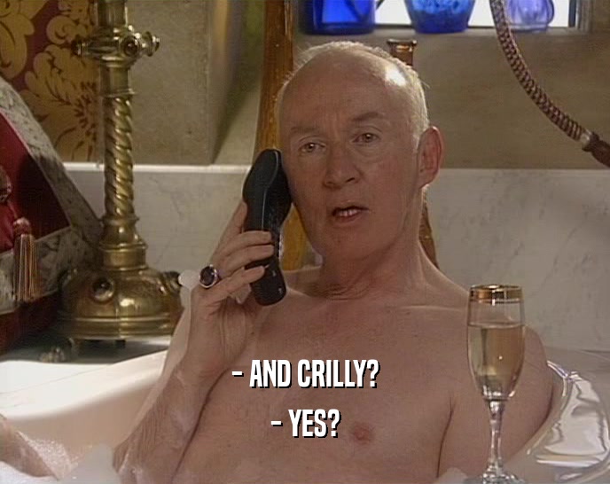 - AND CRILLY? - YES? 