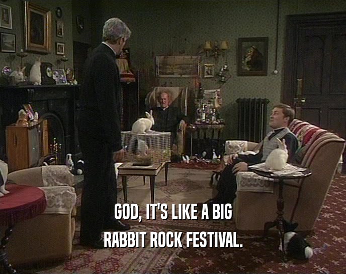 GOD, IT'S LIKE A BIG RABBIT ROCK FESTIVAL. 