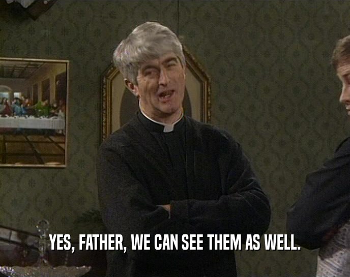 YES, FATHER, WE CAN SEE THEM AS WELL.  